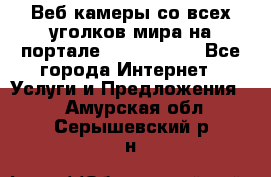 Веб-камеры со всех уголков мира на портале «World-cam» - Все города Интернет » Услуги и Предложения   . Амурская обл.,Серышевский р-н